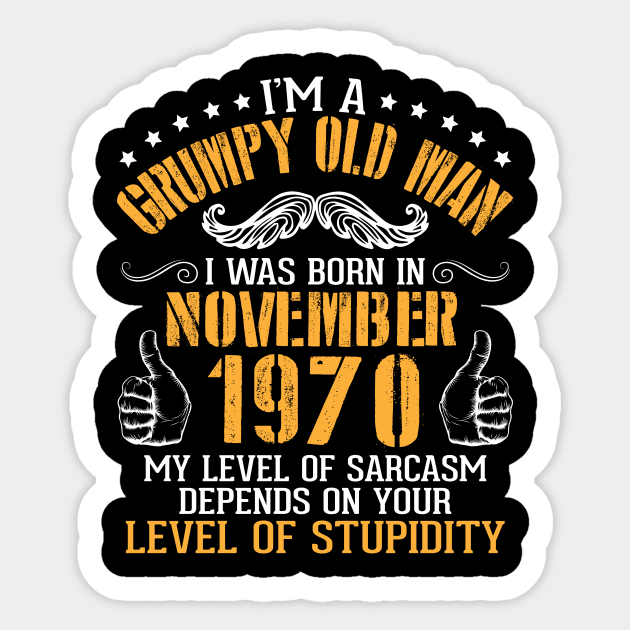 I'm A Grumpy Old Man I Was Born In November 1970 My Level Of Sarcasm Depends On Your Level Stupidity Sticker by bakhanh123